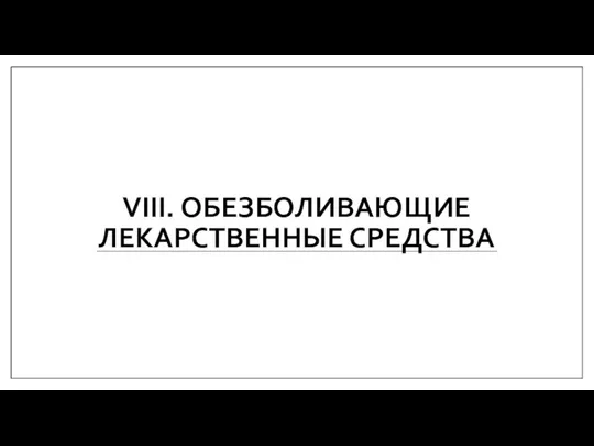 VIII. ОБЕЗБОЛИВАЮЩИЕ ЛЕКАРСТВЕННЫЕ СРЕДСТВА