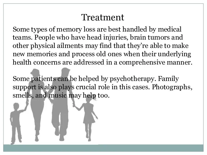 Treatment Some types of memory loss are best handled by medical teams.