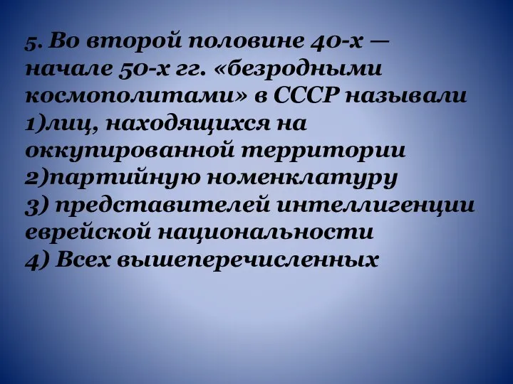 5. Во второй половине 40-х — начале 50-х гг. «безродными космополитами» в