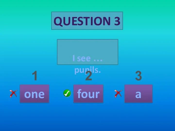 QUESTION 3 I see … pupils. one four a one four a 1 2 3