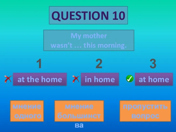 QUESTION 10 My mother wasn’t … this morning. at the home in