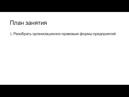 План занятия 1. Разобрать организационно-правовые формы предприятий