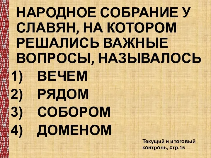 НАРОДНОЕ СОБРАНИЕ У СЛАВЯН, НА КОТОРОМ РЕШАЛИСЬ ВАЖНЫЕ ВОПРОСЫ, НАЗЫВАЛОСЬ ВЕЧЕМ РЯДОМ