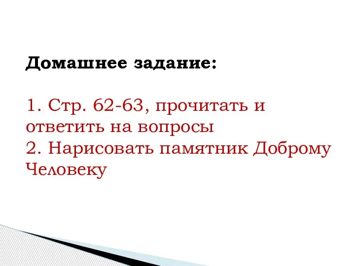 Домашнее задание: 1. Стр. 62-63, прочитать и ответить на вопросы 2. Нарисовать памятник Доброму Человеку