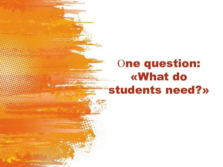 Оne question: «What do students need?» Оne question: «What do students need?»