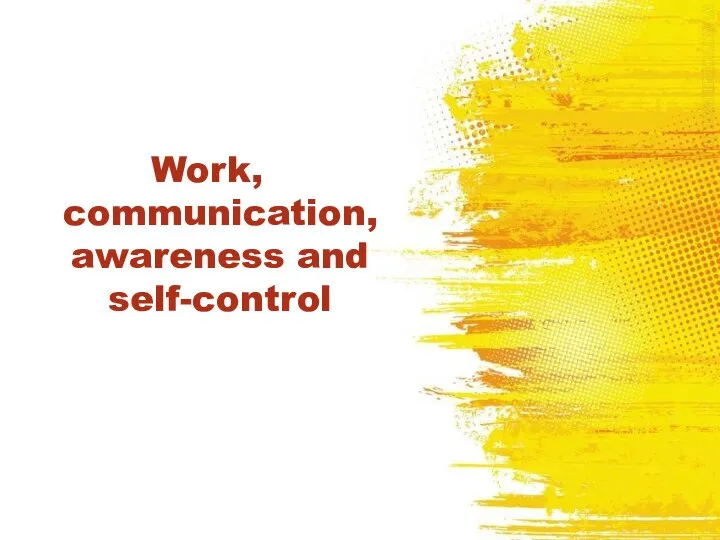 Work, communication, awareness and self-control