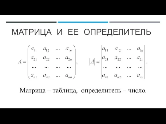 МАТРИЦА И ЕЕ ОПРЕДЕЛИТЕЛЬ Матрица – таблица, определитель – число.