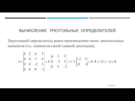 ВЫЧИСЛЕНИЕ ТРЕУГОЛЬНЫХ ОПРЕДЕЛИТЕЛЕЙ Треугольный определитель равен произведению своих диагональных элементов (т.е. элементов своей главной диагонали). 22.09.2020