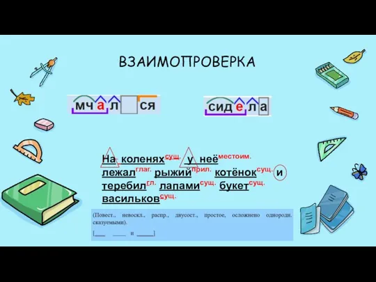 ВЗАИМОПРОВЕРКА На коленяхсущ. у неёместоим. лежалглаг. рыжийприл. котёноксущ. и теребилгл. лапамисущ. букетсущ. васильковсущ.