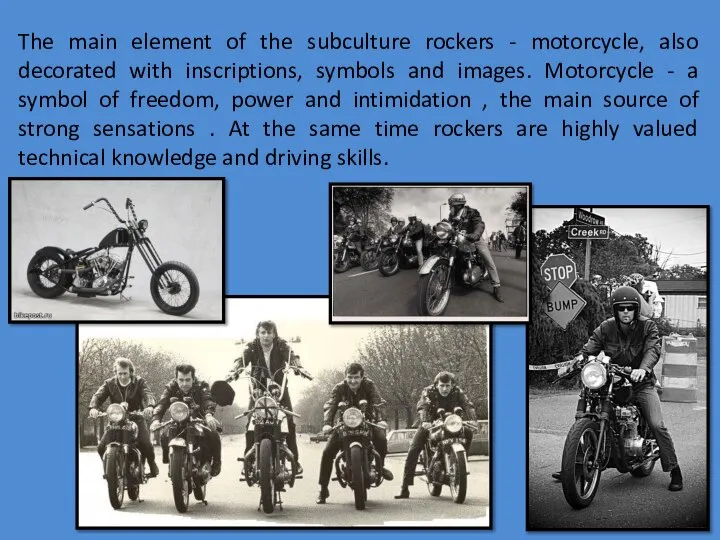 The main element of the subculture rockers - motorcycle, also decorated with