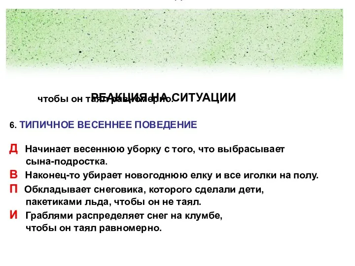 РЕАКЦИЯ НА СИТУАЦИИ 6. ТИПИЧНОЕ ВЕСЕННЕЕ ПОВЕДЕНИЕ Д Начинает весеннюю уборку с