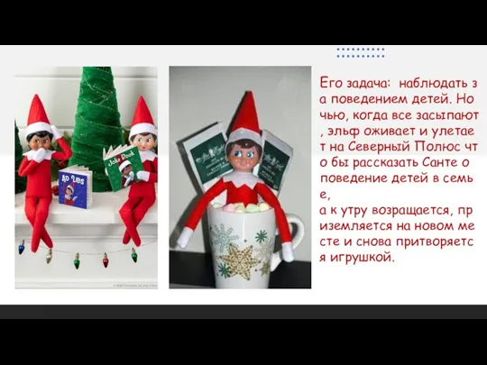 Его задача: наблюдать за поведением детей. Ночью, когда все засыпают, эльф оживает