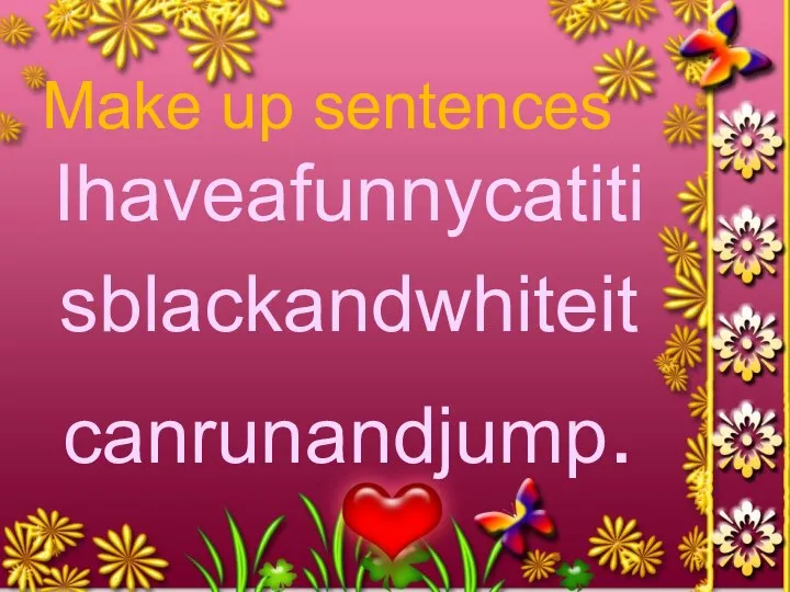 Make up sentences Ihaveafunnycatiti sblackandwhiteit canrunandjump.
