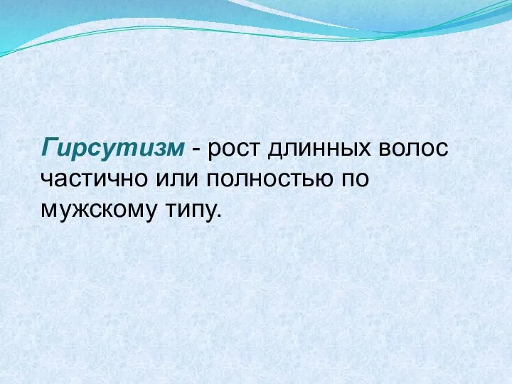 Гирсутизм - рост длинных волос частично или полностью по мужскому типу.