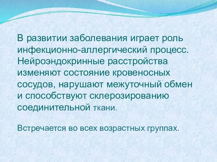 В развитии заболевания играет роль инфекционно-аллергический процесс. Нейроэндокринные расстройства изменяют состояние кровеносных