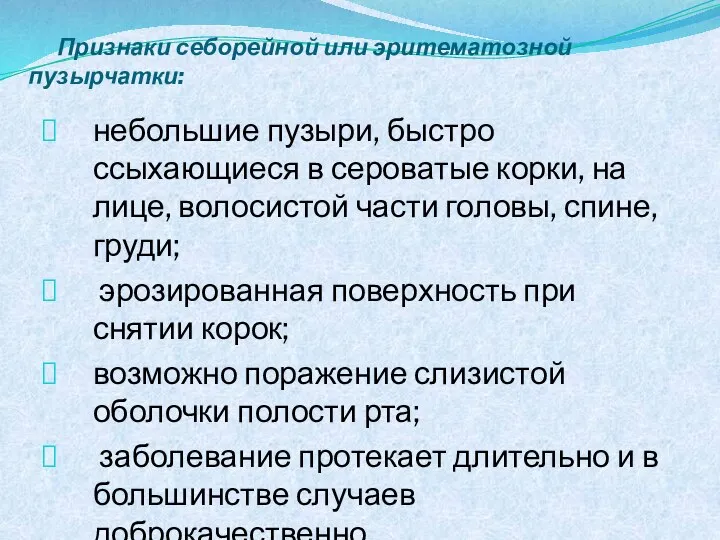 Признаки себорейной или эритематозной пузырчатки: небольшие пузыри, быстро ссыхающиеся в сероватые корки,