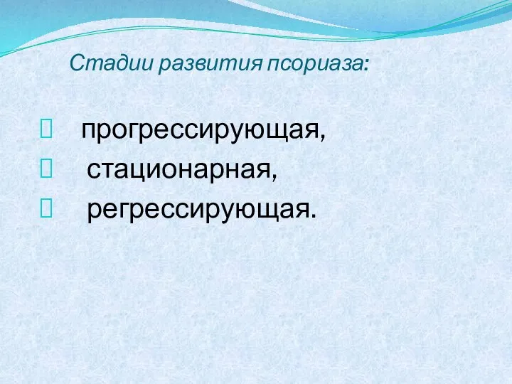 Стадии развития псориаза: прогрессирующая, стационарная, регрессирующая.