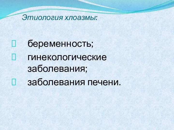 Этиология хлоазмы: беременность; гинекологические заболевания; заболевания печени.