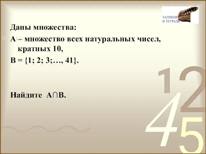 Даны множества: А – множество всех натуральных чисел, кратных 10, В =