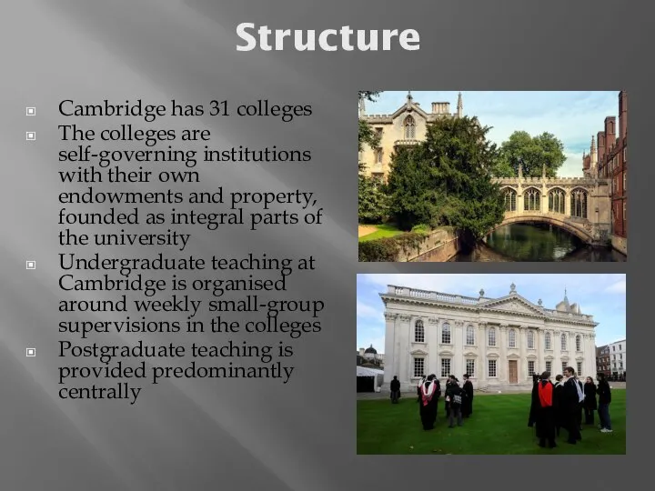 Structure Cambridge has 31 colleges The colleges are self-governing institutions with their
