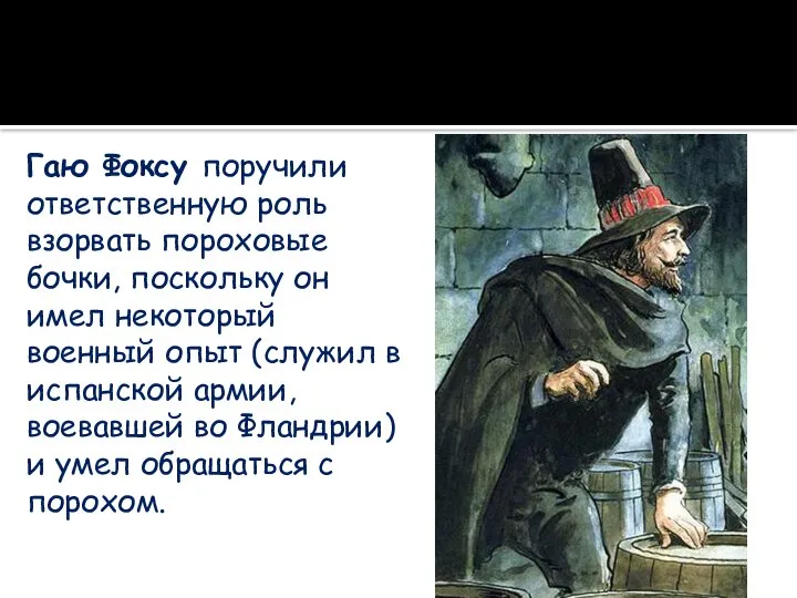 Гаю Фоксу поручили ответственную роль взорвать пороховые бочки, поскольку он имел некоторый