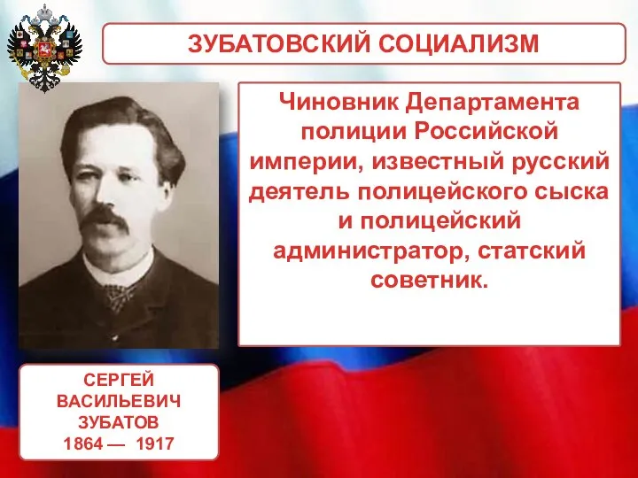 ЗУБАТОВСКИЙ СОЦИАЛИЗМ СЕРГЕЙ ВАСИЛЬЕВИЧ ЗУБАТОВ 1864 — 1917 Чиновник Департамента полиции Российской