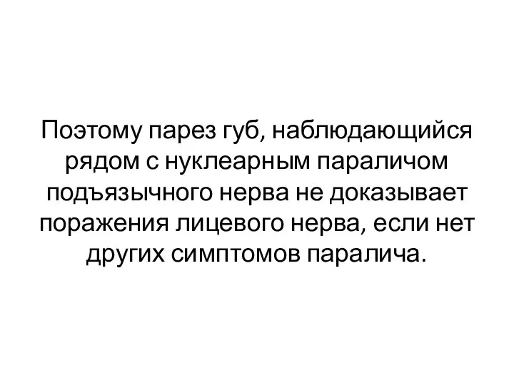 Поэтому парез губ, наблюдающийся рядом с нуклеарным параличом подъязычного нерва не доказывает