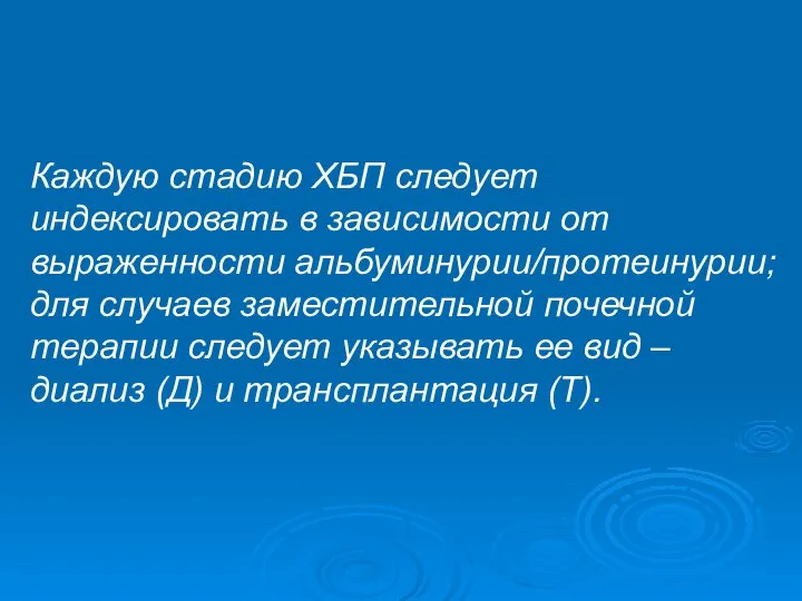 Каждую стадию ХБП следует индексировать в зависимости от выраженности альбуминурии/протеинурии; для случаев