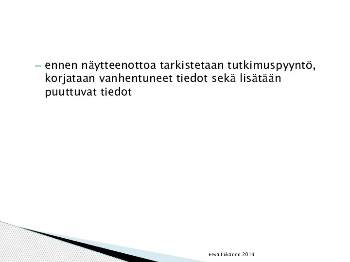 ennen näytteenottoa tarkistetaan tutkimuspyyntö, korjataan vanhentuneet tiedot sekä lisätään puuttuvat tiedot Eeva Liikanen 2014