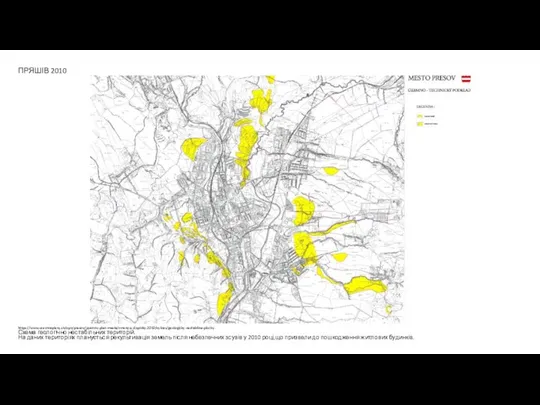 ПРЯШІВ 2010 https://www.uzemneplany.sk/upn/presov/uzemny-plan-mesta/zmeny-a-doplnky-2010/vykres/geologicky-nestabilne-plochy Схема геологічно нестабільних територій. На даних територіях планується рекультивація