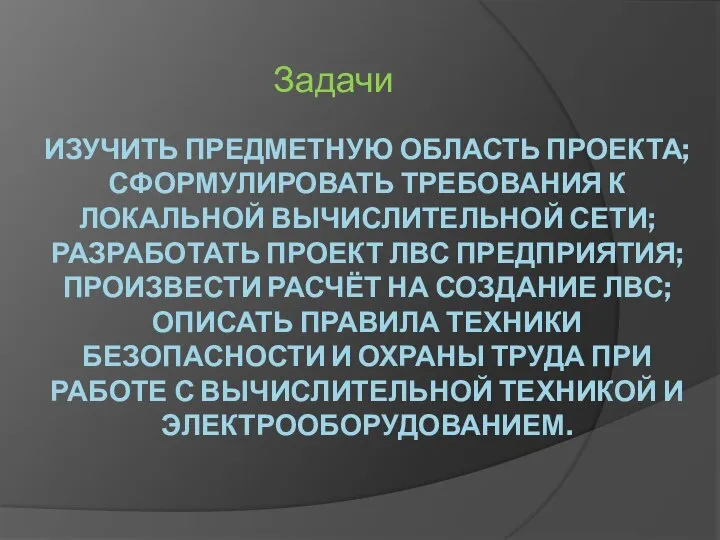 ИЗУЧИТЬ ПРЕДМЕТНУЮ ОБЛАСТЬ ПРОЕКТА; СФОРМУЛИРОВАТЬ ТРЕБОВАНИЯ К ЛОКАЛЬНОЙ ВЫЧИСЛИТЕЛЬНОЙ СЕТИ; РАЗРАБОТАТЬ ПРОЕКТ