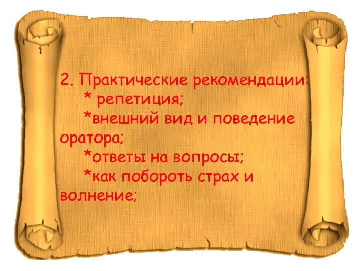 2. Практические рекомендации: * репетиция; *внешний вид и поведение оратора; *ответы на