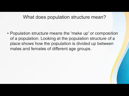 What does population structure mean? Population structure means the 'make up' or