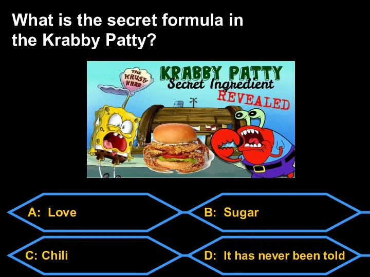 A: Love C: Chili D: It has never been told B: Sugar