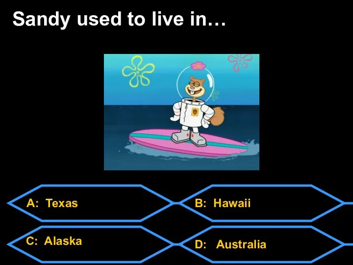 A: Texas C: Alaska D: Australia B: Hawaii Sandy used to live in…