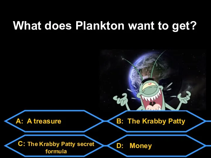 A: A treasure C: The Krabby Patty secret formula D: Money B: