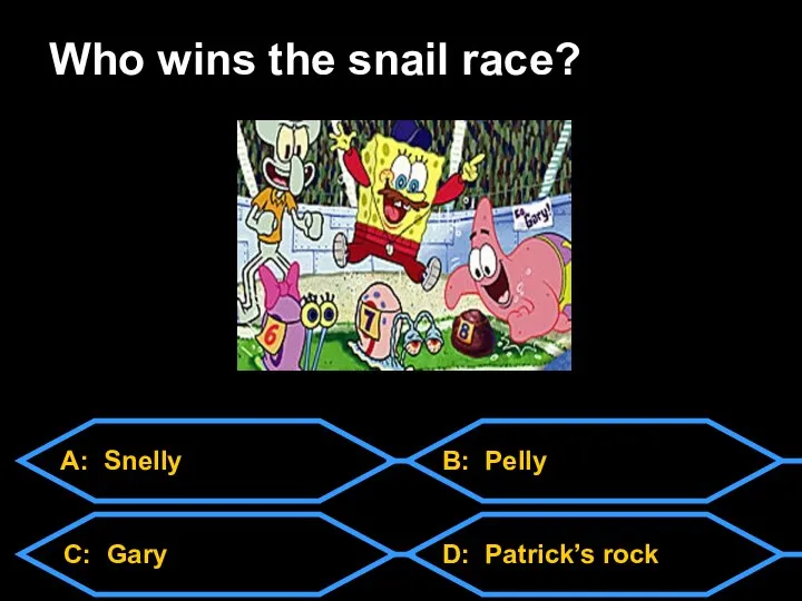A: Snelly C: Gary D: Patrick’s rock B: Pelly Who wins the snail race?