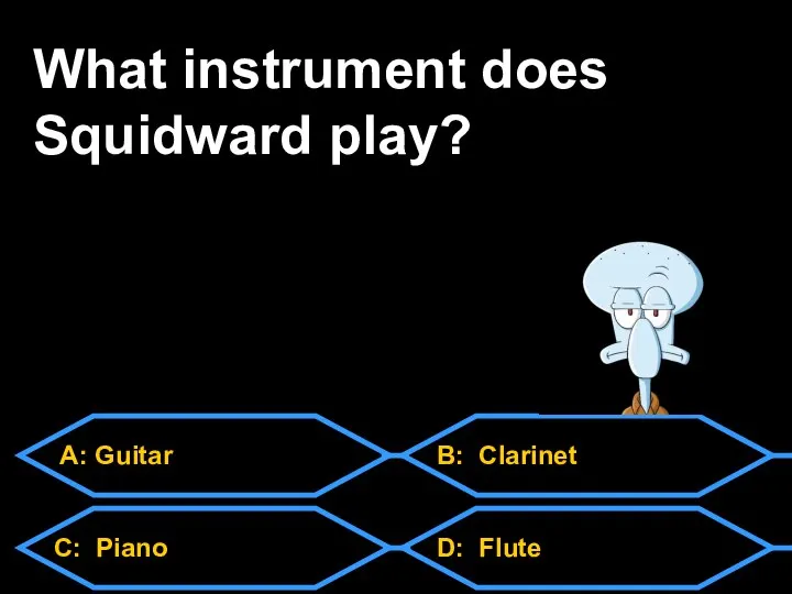 A: Guitar C: Piano D: Flute B: Clarinet What instrument does Squidward play?