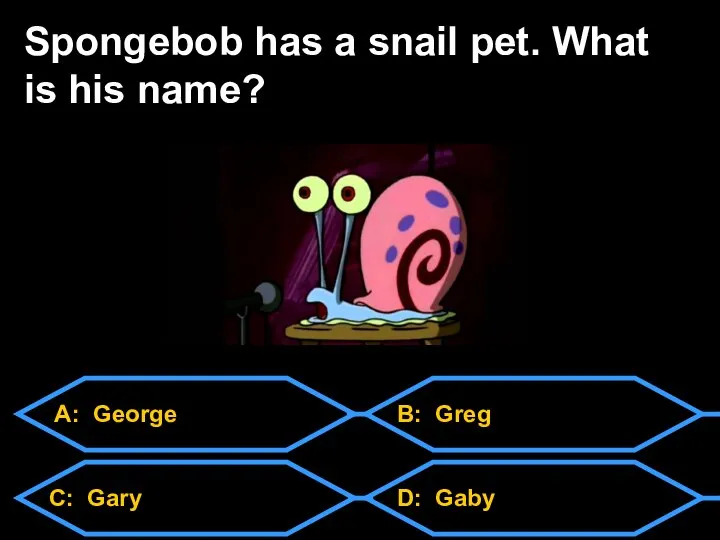 A: George C: Gary D: Gaby B: Greg Spongebob has a snail