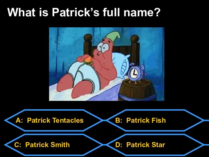 A: Patrick Tentacles C: Patrick Smith D: Patrick Star B: Patrick Fish