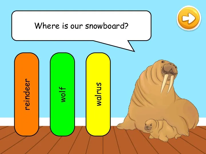 Where is our snowboard? reindeer wolf walrus