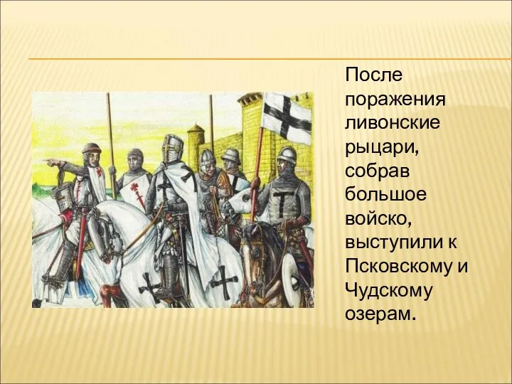 После поражения ливонские рыцари, собрав большое войско, выступили к Псковскому и Чудскому озерам.