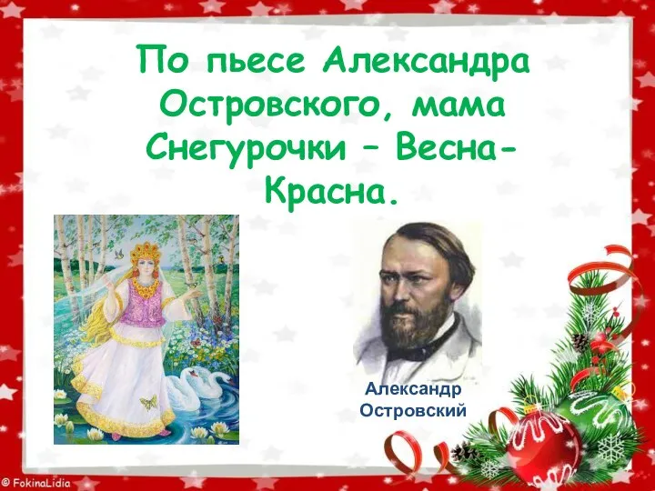 По пьесе Александра Островского, мама Снегурочки – Весна-Красна. Александр Островский