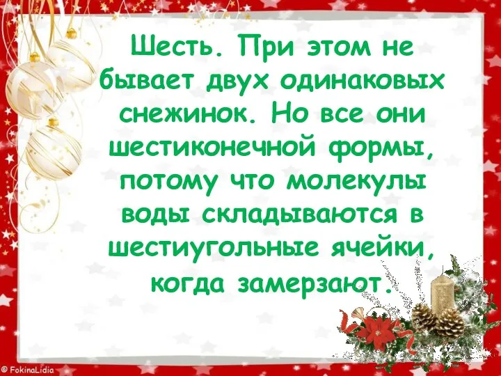 Шесть. При этом не бывает двух одинаковых снежинок. Но все они шестиконечной