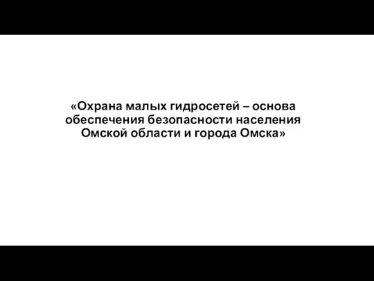 «Охрана малых гидросетей – основа обеспечения безопасности населения Омской области и города Омска»