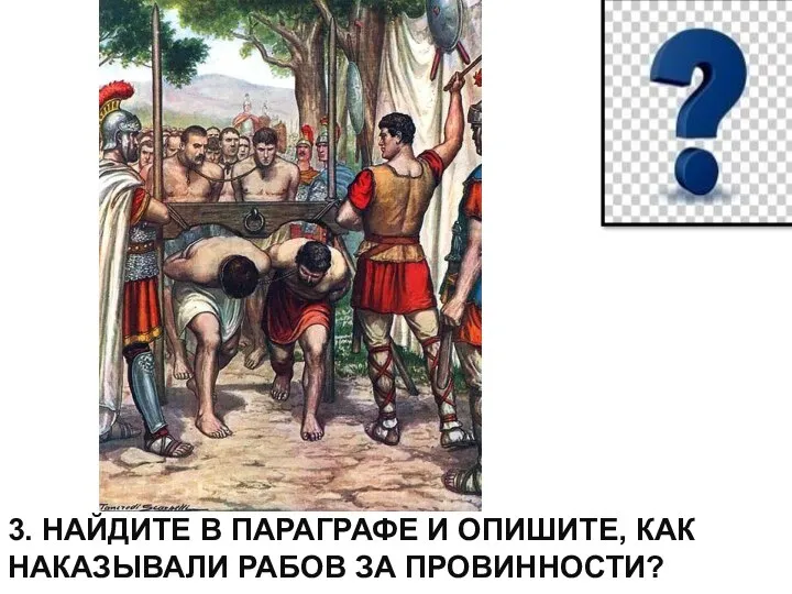 3. НАЙДИТЕ В ПАРАГРАФЕ И ОПИШИТЕ, КАК НАКАЗЫВАЛИ РАБОВ ЗА ПРОВИННОСТИ?