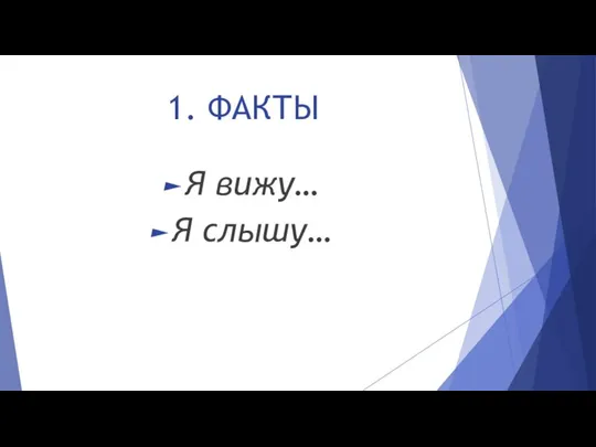 1. ФАКТЫ Я вижу… Я слышу…