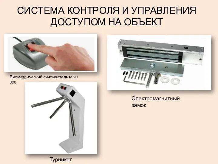 СИСТЕМА КОНТРОЛЯ И УПРАВЛЕНИЯ ДОСТУПОМ НА ОБЪЕКТ Биометрический считыватель MSO 300 Электромагнитный замок Турникет