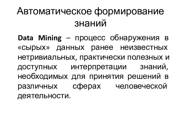 Автоматическое формирование знаний Data Mining – процесс обнаружения в «сырых» данных ранее