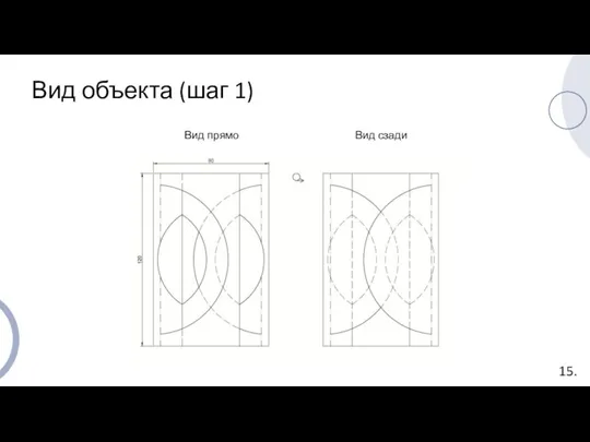 Вид объекта (шаг 1) Вид прямо Вид сзади 15.